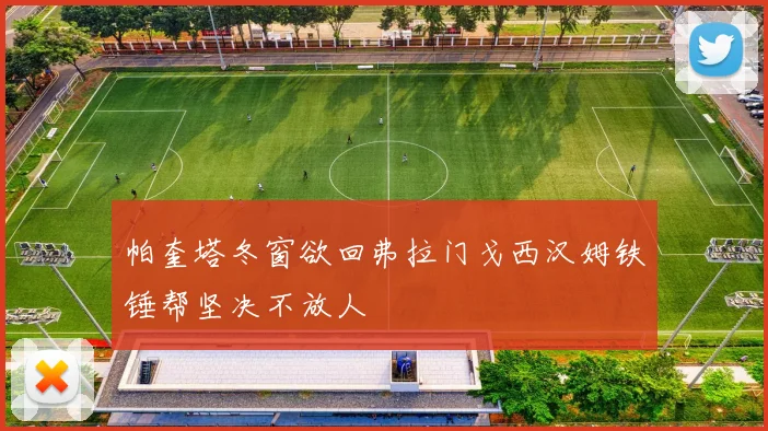 帕奎塔冬窗欲回弗拉门戈西汉姆铁锤帮坚决不放人