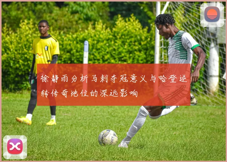 徐静雨分析马刺夺冠意义与哈登逆转传奇地位的深远影响